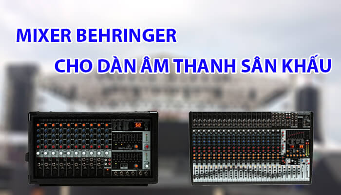 Mixer Behringer một lựa chọn cho dàn âm thanh sân khấu
