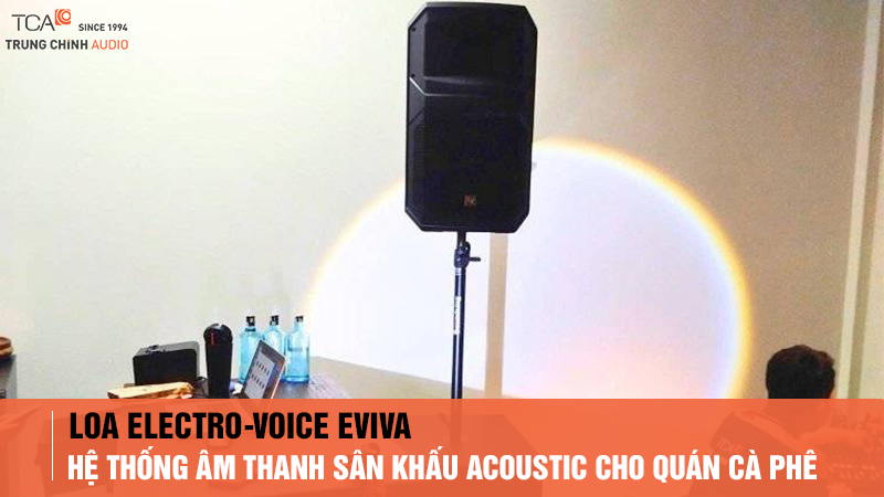Giải pháp âm thanh sân khấu Acoustic cho quán cà phê: Đỉnh Cao Từ Loa Electro-Voice EVIVA